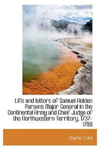 Life and Letters of Samuel Holden Parsons Major General in the Continental Army and Chief Judge of T