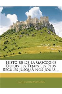 Histoire De La Gascogne Depuis Les Temps Les Plus Reculés Jusqu'à Nos Jours ...