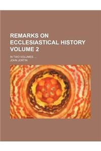 Remarks on Ecclesiastical History; In Two Volumes. Volume 2