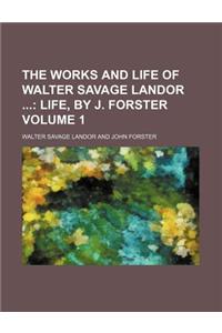 The Works and Life of Walter Savage Landor Volume 1; Life, by J. Forster