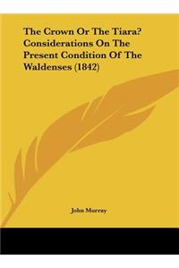 The Crown or the Tiara? Considerations on the Present Condition of the Waldenses (1842)