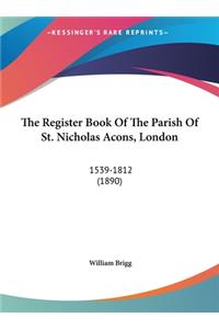 The Register Book of the Parish of St. Nicholas Acons, London