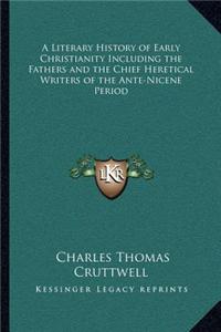 Literary History of Early Christianity Including the Fathers and the Chief Heretical Writers of the Ante-Nicene Period