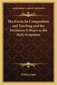 The Koran Its Composition and Teaching and the Testimony It Bears to the Holy Scriptures