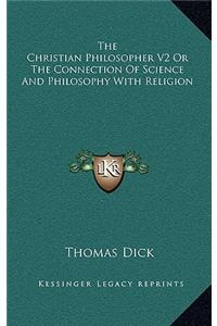 The Christian Philosopher V2 or the Connection of Science and Philosophy with Religion