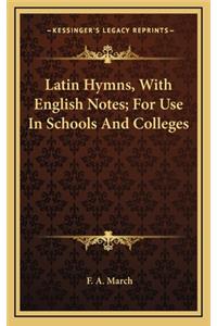 Latin Hymns, with English Notes; For Use in Schools and Colleges