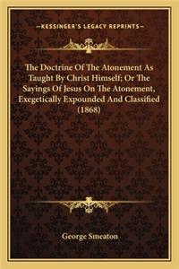 Doctrine of the Atonement as Taught by Christ Himself; Or the Sayings of Jesus on the Atonement, Exegetically Expounded and Classified (1868)