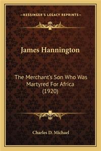 James Hannington: The Merchant's Son Who Was Martyred for Africa (1920) the Merchant's Son Who Was Martyred for Africa (1920)