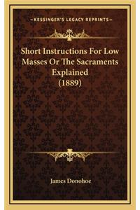 Short Instructions For Low Masses Or The Sacraments Explained (1889)