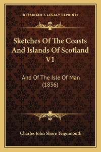 Sketches Of The Coasts And Islands Of Scotland V1