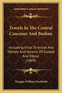 Travels In The Central Caucasus And Bashan