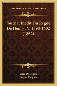 Journal Inedit Du Regne De Henry IV, 1598-1602 (1862)