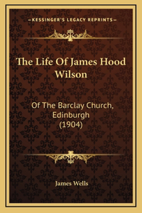 The Life Of James Hood Wilson