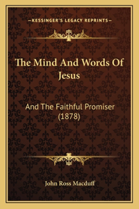 Mind And Words Of Jesus: And The Faithful Promiser (1878)