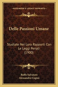 Delle Passioni Umane: Studiate Nei Loro Rapporti Con Le Leggi Penali (1900)