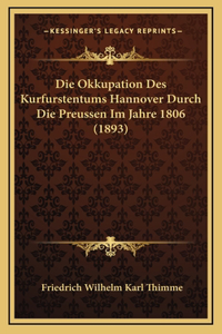 Die Okkupation Des Kurfurstentums Hannover Durch Die Preussen Im Jahre 1806 (1893)