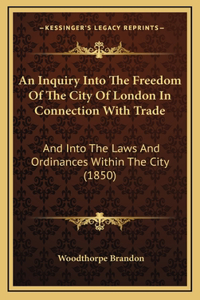An Inquiry Into The Freedom Of The City Of London In Connection With Trade