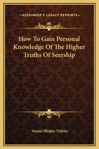 How To Gain Personal Knowledge Of The Higher Truths Of Seership