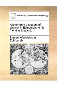 A Letter from a Student of Physick in Edinburgh, to His Friend in England.