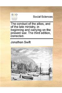 The Conduct of the Allies, and of the Late Ministry, in Beginning and Carrying on the Present War. the Third Edition, Corrected.