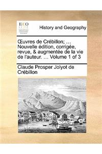 Uvres de Crebillon; ... Nouvelle Edition, Corrigee, Revue, & Augmentee de La Vie de L'Auteur. ... Volume 1 of 3