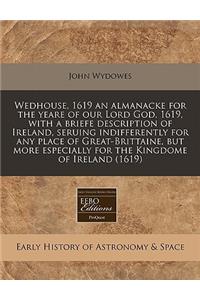 Wedhouse, 1619 an Almanacke for the Yeare of Our Lord God, 1619, with a Briefe Description of Ireland, Seruing Indifferently for Any Place of Great-Brittaine, But More Especially for the Kingdome of Ireland (1619)