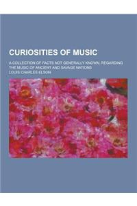 Curiosities of Music; A Collection of Facts Not Generally Known, Regarding the Music of Ancient and Savage Nations