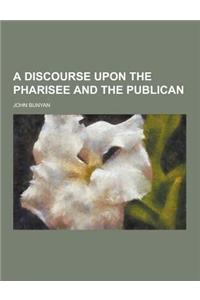 A Discourse Upon the Pharisee and the Publican