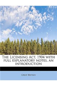 The Licensing ACT, 1904 with Full Explanatory Notes, an Introduction