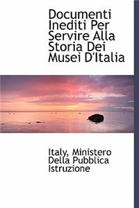 Documenti Inediti Per Servire Alla Storia Dei Musei D'Italia