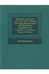 Palestine and Syria with the Chief Routes Through Mesopotamia and Babylonia