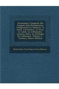 Grammaire Comparee Des Langues Indo-Europeennes: Comprenant Le Sanscrit, Le Zend, L'Armenien, Le Grec, Le Latin, Le Lithuanien, L'Ancien Slave, Le Gothique Et L'Allemand, Volume 2