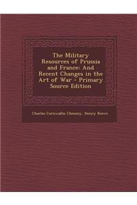 The Military Resources of Prussia and France: And Recent Changes in the Art of War