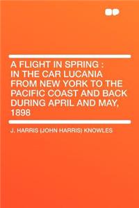 A Flight in Spring: In the Car Lucania from New York to the Pacific Coast and Back During April and May, 1898