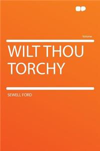 Wilt Thou Torchy
