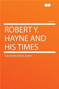 Robert Y. Hayne and His Times