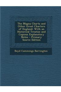 The Magna Charta and Other Great Charters of England: With an Historical Treatise and Copious Explanatory Notes