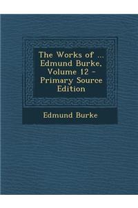 The Works of ... Edmund Burke, Volume 12