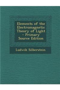 Elements of the Electromagnetic Theory of Light - Primary Source Edition