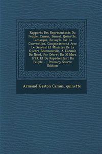 Rapports Des Représentants Du Peuple, Camus, Bancal, Quinette, Lamarque, Envoyés Par La Convention, Conjointement Avec Le Général Et Ministre De La Guerre Beurnonville, À L'armée Du Nord, Par Décret Du 30 Mars 1793, Et Du Représentant Du Peuple...