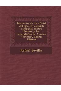 Memorias de Un Oficial del Ejercito Espanol; Campanas Contra Bolivar y Los Separatistas de Amrica - Primary Source Edition