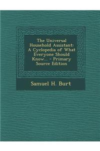 The Universal Household Assistant: A Cyclopedia of What Everyone Should Know...