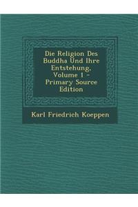 Die Religion Des Buddha Und Ihre Entstehung, Volume 1
