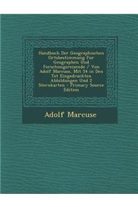 Handbuch Der Geographischen Ortsbestimmung Fur Geographen Und Forschungsreisende / Von Adolf Marcuse, Mit 54 in Den TET Eingedruckten Abbildungen Und 2 Sternkarten