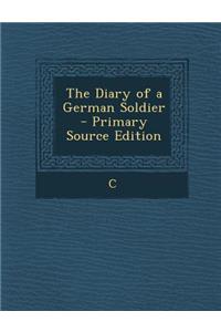 The Diary of a German Soldier - Primary Source Edition