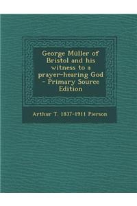 George Muller of Bristol and His Witness to a Prayer-Hearing God - Primary Source Edition
