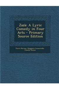 Zaza: A Lyric Comedy in Four Acts - Primary Source Edition
