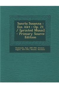 Sancta Susanna: Ein Akt: Op. 21 / [Printed Music]
