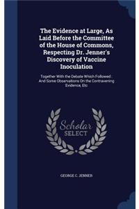 The Evidence at Large, As Laid Before the Committee of the House of Commons, Respecting Dr. Jenner's Discovery of Vaccine Inoculation