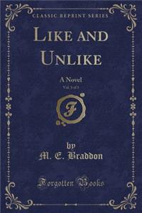 Like and Unlike, Vol. 3 of 3: A Novel (Classic Reprint)